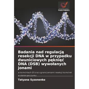 Syzonenko, Tatyana Badania nad regulacją resekcji DNA w przypadku dwuniciowych pęknięć DNA (DSB) wywołanych jonami: w komórkach G1 oraz ograniczeniami resekcji komórek w stanie spoczynku Syzonenko, Tatyana Badania nad regulacją resekcji DNA w przypadku dwuniciowych pęknięć DNA (DSB) wywołanych jonami: w komórkach G1 oraz ograniczeniami resekcji komórek w stanie spoczynku