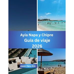 Kim, Jason Haru Guía de Viaje de Ayia Napa y Chipre 2026: Tu compañero completo para playas, cultura, gastronomía y aventuras en la isla… Kim, Jason Haru Guía de Viaje de Ayia Napa y Chipre 2026: Tu compañero completo para playas, cultura, gastronomía y aventuras en la isla…