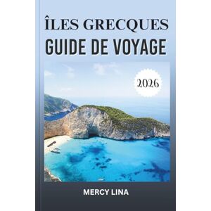 Lina, Mercy ÎLES GRECQUES GUIDE DE VOYAGE 2026: Explorez des plages cachées, des villages animés, des ruines antiques et les meilleures destinations pour l'aventure ultime. Lina, Mercy ÎLES GRECQUES GUIDE DE VOYAGE 2026: Explorez des plages cachées, des villages animés, des ruines antiques et les meilleures destinations pour l'aventure ultime.