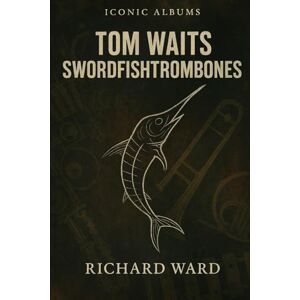 Ward, Richard Iconic Albums Tom Waits Swordfishtrombones Ward, Richard Iconic Albums Tom Waits Swordfishtrombones