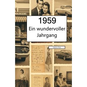 Rot, Sabine 1959 – Ein wundervoller Jahrgang: Das Jahrbuch voller kurioser Fakten zum Verschenken das perfekte Geschenk für Mann und Frau Rot, Sabine 1959 – Ein wundervoller Jahrgang: Das Jahrbuch voller kurioser Fakten zum Verschenken das perfekte Geschenk für Mann und Frau