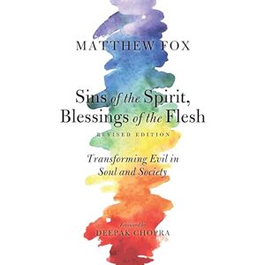 Fox, Matthew Sins of the Spirit, Blessings of the Flesh, Revised Edition: Transforming Evil in Soul and Society Fox, Matthew Sins of the Spirit, Blessings of the Flesh, Revised Edition: Transforming Evil in Soul and Society