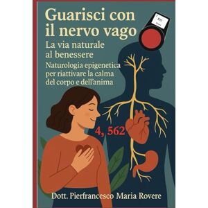 Rovere, Dr. Pierfrancesco Maria Guarisci con il nervo vago: la via naturale al benessere" Naturologia Epigenetica per riattivare la calma del corpo e dell'anima (NATUROLOGIA EPIGENETICA e Self-Caregiver) Rovere, Dr. Pierfrancesco Maria Guarisci con il nervo vago: la via naturale al benessere" Naturologia Epigenetica per riattivare la calma del corpo e dell'anima (NATUROLOGIA EPIGENETICA e Self-Caregiver)