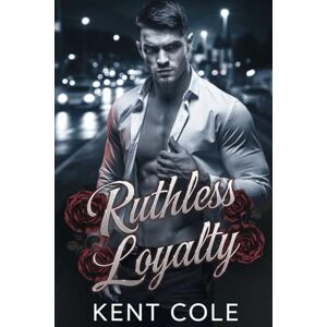 Cole, Kent Ruthless Loyalty: An Enemies to Lovers MM Mafia Romance Cole, Kent Ruthless Loyalty: An Enemies to Lovers MM Mafia Romance