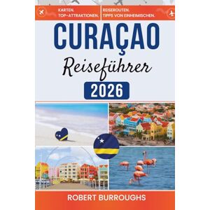 Burroughs, Robert Curaçao Reiseführer 2026: Klare Reiserouten, lokale Tipps und ehrliche Budgets für pastellfarbene Häfen, Schnorcheln am Riff und entspannte Strandtage Burroughs, Robert Curaçao Reiseführer 2026: Klare Reiserouten, lokale Tipps und ehrliche Budgets für pastellfarbene Häfen, Schnorcheln am Riff und entspannte Strandtage