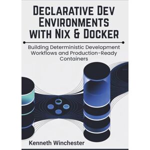 Winchester, Kenneth Declarative Dev Environments with Nix & Docker: Building Deterministic Development Workflows and Production-Ready Containers (Reproducible Systems Engineering) Winchester, Kenneth Declarative Dev Environments with Nix & Docker: Building Deterministic Development Workflows and Production-Ready Containers (Reproducible Systems Engineering)