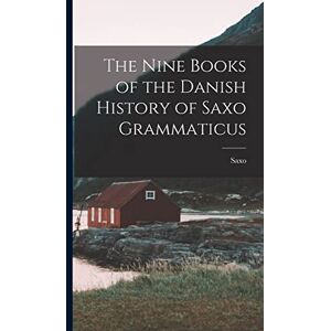 Saxo The Nine Books of the Danish History of Grammaticus Saxo The Nine Books of the Danish History of Grammaticus