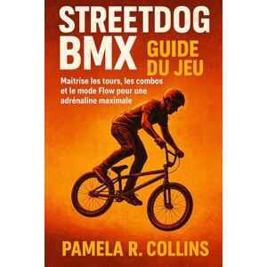 Collins, Pamela r Streetdog BMX Guide du jeu: Maîtrise les tours, les combos et le mode Flow pour une adrénaline maximale Collins, Pamela r Streetdog BMX Guide du jeu: Maîtrise les tours, les combos et le mode Flow pour une adrénaline maximale