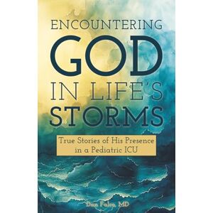 Falco, Dan Encountering God in Life's Storms: True Stories of His Presence in a Pediatric ICU Falco, Dan Encountering God in Life's Storms: True Stories of His Presence in a Pediatric ICU