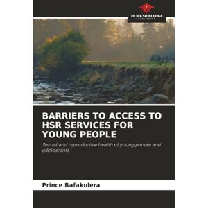 Bafakulera, Prince BARRIERS TO ACCESS TO HSR SERVICES FOR YOUNG PEOPLE: Sexual and reproductive health of young people and adolescents Bafakulera, Prince BARRIERS TO ACCESS TO HSR SERVICES FOR YOUNG PEOPLE: Sexual and reproductive health of young people and adolescents