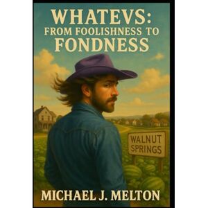 Melton, Michael J Whatevs: From Foolishness To Fondess Melton, Michael J Whatevs: From Foolishness To Fondess
