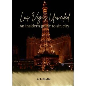 OLAN, J.T. LAS VEGAS UNVEILED: AN INSIDER'S GUIDE TO SIN CITY OLAN, J.T. LAS VEGAS UNVEILED: AN INSIDER'S GUIDE TO SIN CITY