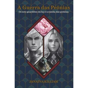 Killiam, Janaína A Guerra das Peônias — Volume 1 ( IMPRESSO USA ): Os sete guardiões da luz e a rainha das peônias Killiam, Janaína A Guerra das Peônias — Volume 1 ( IMPRESSO USA ): Os sete guardiões da luz e a rainha das peônias