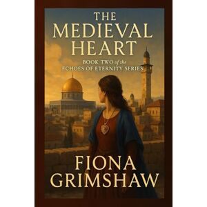 Grimshaw, Fiona The Medieval Heart: Book Two of the Echoes of Eternity Series: 2 Grimshaw, Fiona The Medieval Heart: Book Two of the Echoes of Eternity Series: 2