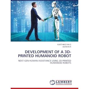 S, Karthikeyan DEVELOPMENT OF A 3D- PRINTED HUMANOID ROBOT: NEXT-GEN HUMAN ASSISTANCE USING 3D-PRINTED HUMANOID ROBOTS S, Karthikeyan DEVELOPMENT OF A 3D- PRINTED HUMANOID ROBOT: NEXT-GEN HUMAN ASSISTANCE USING 3D-PRINTED HUMANOID ROBOTS