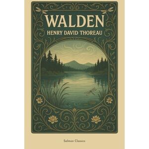 Thoreau, Henry David Walden: The Classic Guide to Self-Reliance, Minimalist Living, and Nature's Wisdom Thoreau, Henry David Walden: The Classic Guide to Self-Reliance, Minimalist Living, and Nature's Wisdom