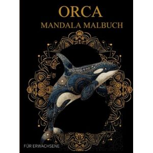 Jeva, Marike Orca Mandala Malbuch Für Erwachsene: Orca -Muster zum Ausmalen – Stressabbau & Entspannung Jeva, Marike Orca Mandala Malbuch Für Erwachsene: Orca -Muster zum Ausmalen – Stressabbau & Entspannung