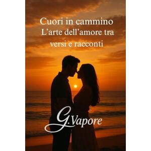 Vapore, Gaspare Cuori in cammino: Racconti e Poesie Vapore, Gaspare Cuori in cammino: Racconti e Poesie