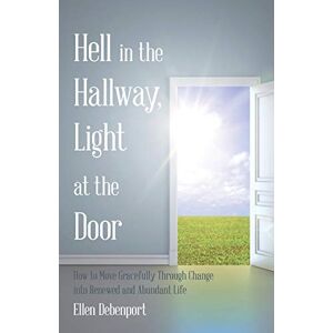 Debenport, Ellen Hell in the Hallway, Light at the Door: How to Move Gracefully Through Change into Renewed and Abundant Life Debenport, Ellen Hell in the Hallway, Light at the Door: How to Move Gracefully Through Change into Renewed and Abundant Life