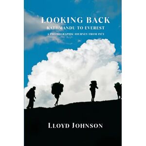 Johnson, Lloyd Looking Back Kathmandu to Everest: A Photographic Journey From 1973 Johnson, Lloyd Looking Back Kathmandu to Everest: A Photographic Journey From 1973