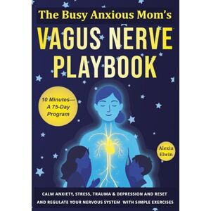 Elwin, Alexia The Busy Anxious Mom’s Vagus Nerve Playbook: Calm Anxiety, Stress, Trauma & Depression in 10 minutes a day—A 75-Day Program to Reset and Regulate Your ... Better Digestion and Less Inflammation & Pain Elwin, Alexia The Busy Anxious Mom’s Vagus Nerve Playbook: Calm Anxiety, Stress, Trauma & Depression in 10 minutes a day—A 75-Day Program to Reset and Regulate Your ... Better Digestion and Less Inflammation & Pain