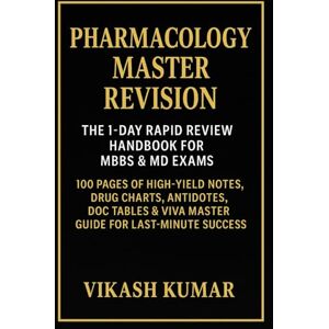 KUMAR, VIKASH PHARMACOLOGY MASTER REVISION: The 1-Day Rapid Review Handbook for MBBS & MD Exams: 100 Pages of High-Yield Notes, Drug Charts, Antidotes, DOC Tables & ... Success (Exam-Ready Medical Notes Series) KUMAR, VIKASH PHARMACOLOGY MASTER REVISION: The 1-Day Rapid Review Handbook for MBBS & MD Exams: 100 Pages of High-Yield Notes, Drug Charts, Antidotes, DOC Tables & ... Success (Exam-Ready Medical Notes Series)