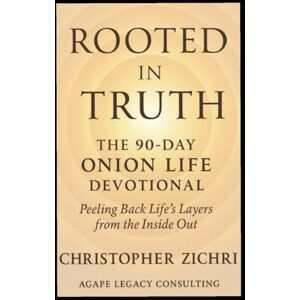 Zichri, Christopher Rooted in Truth: The 90-Day Onion Life Devotional: Peeling Back Life's Layers from the Inside Out Zichri, Christopher Rooted in Truth: The 90-Day Onion Life Devotional: Peeling Back Life's Layers from the Inside Out