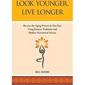 Bodri, Bill Look Younger, Live Longer: Reverse the Aging Process in One Year Using Eastern Traditions and Modern Nutritional Science Bodri, Bill Look Younger, Live Longer: Reverse the Aging Process in One Year Using Eastern Traditions and Modern Nutritional Science