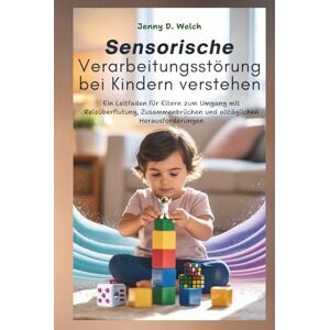 Welch, Jenny D. Sensorische Verarbeitungsstörung bei Kindern verstehen: Ein Leitfaden für Eltern zum Umgang mit Reizüberflutung, Zusammenbrüchen und alltäglichen ... (An Introduction to Childhood Psychology) Welch, Jenny D. Sensorische Verarbeitungsstörung bei Kindern verstehen: Ein Leitfaden für Eltern zum Umgang mit Reizüberflutung, Zusammenbrüchen und alltäglichen ... (An Introduction to Childhood Psychology)