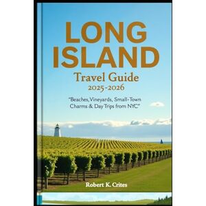 Crites, Robert K. Long Island Travel Guide 2025-2026: Beaches, Vineyards, Small-Town Charms & Day Trips from NYC (EasyTravel Guides) Crites, Robert K. Long Island Travel Guide 2025-2026: Beaches, Vineyards, Small-Town Charms & Day Trips from NYC (EasyTravel Guides)