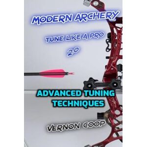 coop, vernon modern archery: advanced tuning techniques 2.0 coop, vernon modern archery: advanced tuning techniques 2.0