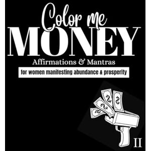 Woods, Jessica Color Me MONEY II: Affirmations and Mantras for Women Manifesting Abundance and Prosperity (Color Me MONEY! Affirmation Coloring Book for Women!!) Woods, Jessica Color Me MONEY II: Affirmations and Mantras for Women Manifesting Abundance and Prosperity (Color Me MONEY! Affirmation Coloring Book for Women!!)