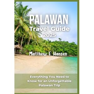 F. Hansen, Matthew Palawan Travel Guide 2025: Everything you need to know for an unforgettable Palawan trip F. Hansen, Matthew Palawan Travel Guide 2025: Everything you need to know for an unforgettable Palawan trip