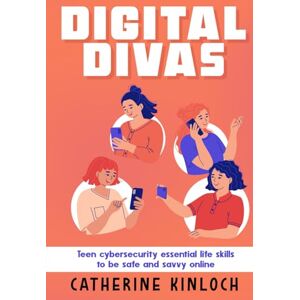 Kinloch, Catherine Digital Divas: Teen cybersecurity essential life skills to be safe and savvy online Kinloch, Catherine Digital Divas: Teen cybersecurity essential life skills to be safe and savvy online