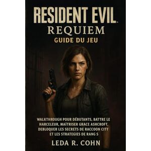 COHN, LEDA R RESIDENT EVIL REQUIM GUIDE DU JEU: Anfänger-Walkthrough, Besiege den Stalker, Master Grace Ashcroft, Schalte Raccoon City Secrets und S-Rank-Strategien frei COHN, LEDA R RESIDENT EVIL REQUIM GUIDE DU JEU: Anfänger-Walkthrough, Besiege den Stalker, Master Grace Ashcroft, Schalte Raccoon City Secrets und S-Rank-Strategien frei