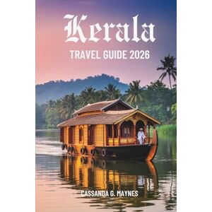 Maynes, Cassandra G. Kerala TRAVEL GUIDE 2026: Journeys Through Nature and Culture in India’s Southern State Maynes, Cassandra G. Kerala TRAVEL GUIDE 2026: Journeys Through Nature and Culture in India’s Southern State