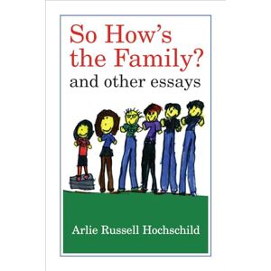 Hochschild, Arlie Russell So How's the Family?: And Other Essays Hochschild, Arlie Russell So How's the Family?: And Other Essays