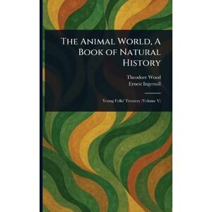 Wood, Theodore The Animal World, A Book of Natural History Wood, Theodore The Animal World, A Book of Natural History
