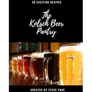 Page, Steve The Kolsch Beer Pantry: 30 Exciting Recipe's: 5 (The Beer Pantry) Page, Steve The Kolsch Beer Pantry: 30 Exciting Recipe's: 5 (The Beer Pantry)