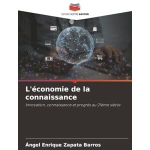 Zapata Barros, Ángel Enrique L'économie de la connaissance: Innovation, connaissance et progrès au 21ème siècle Zapata Barros, Ángel Enrique L'économie de la connaissance: Innovation, connaissance et progrès au 21ème siècle