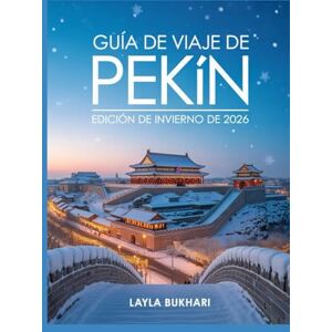 Bukhari, Layla Guía de viaje de Pekín Edición de invierno de 2026: Las mejores actividades, luces navideñas, festivales de invierno y atracciones ocultas para unas vacaciones inolvidables en Pekín. Bukhari, Layla Guía de viaje de Pekín Edición de invierno de 2026: Las mejores actividades, luces navideñas, festivales de invierno y atracciones ocultas para unas vacaciones inolvidables en Pekín.