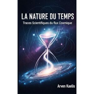 Kaelis, Arven La Nature du temps: Traces Scientifiques du flux Cosmique Kaelis, Arven La Nature du temps: Traces Scientifiques du flux Cosmique