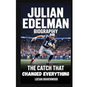 Dravenwood, Lucian Julian Edelman Biography: The Catch That Changed Everything Dravenwood, Lucian Julian Edelman Biography: The Catch That Changed Everything