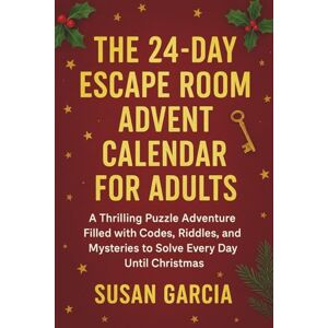 Garcia, Susan The 24-Day Escape Room Advent Calendar for Adults: A Thrilling Puzzle Adventure Filled with Codes, Riddles, and Mysteries to Solve Every Day Until Christmas Garcia, Susan The 24-Day Escape Room Advent Calendar for Adults: A Thrilling Puzzle Adventure Filled with Codes, Riddles, and Mysteries to Solve Every Day Until Christmas