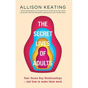 Allison Keating The Secret Lives of Adults: Your Seven Key Relationships and How to Make Them Work Allison Keating The Secret Lives of Adults: Your Seven Key Relationships and How to Make Them Work