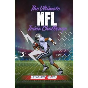 Clare, Everhart The Ultimate NFL Trivia Challenge: The Hardest NFL Trivia Quiz Book Ever :500+ Expert-Level Questions on Super Bowls, Drafts, Records, and Football Legends Clare, Everhart The Ultimate NFL Trivia Challenge: The Hardest NFL Trivia Quiz Book Ever :500+ Expert-Level Questions on Super Bowls, Drafts, Records, and Football Legends