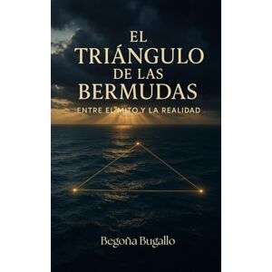 Bugallo, Begoña El Triángulo de las Bermudas: Entre el mito y la realidad Bugallo, Begoña El Triángulo de las Bermudas: Entre el mito y la realidad