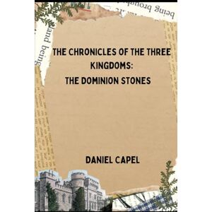 Capel, Daniel The Chronicles of the Three Kingdoms: The Dominion Stones Capel, Daniel The Chronicles of the Three Kingdoms: The Dominion Stones
