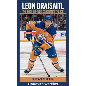 Watkins, Donovan LEON DRAISAITL: The Cool Kid Who Conquered the Ice- Biography for kids Watkins, Donovan LEON DRAISAITL: The Cool Kid Who Conquered the Ice- Biography for kids