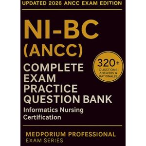 Wallis, P.D. Complete NI-BC (ANCC) Exam Question Bank: Informatics Nursing Certification: 320+ Practice Questions with Answers & Rationales — Updated 2026 Edition Wallis, P.D. Complete NI-BC (ANCC) Exam Question Bank: Informatics Nursing Certification: 320+ Practice Questions with Answers & Rationales — Updated 2026 Edition